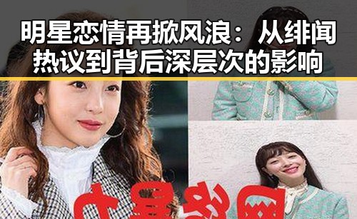 明星恋情再掀风浪：从绯闻热议到背后深层次的影响