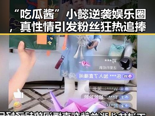 “吃瓜酱”小懿逆袭娱乐圈，真性情引发粉丝狂热追捧